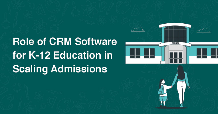 Role of CRM Software for K-12 Education in Scaling Admissions